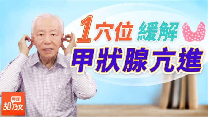 【胡乃文開講】按按耳朵 改善甲狀腺功能 中醫防治甲狀腺腫大
